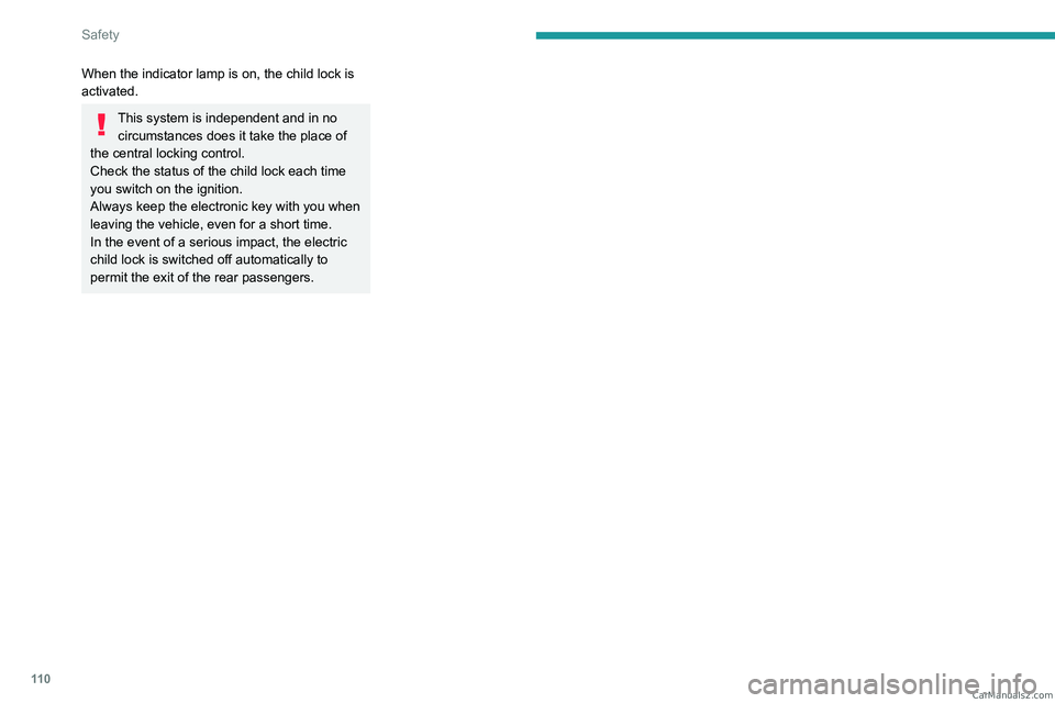 PEUGEOT 3008 2023  Owners Manual 11 0
Safety
When the indicator lamp is on, the child lock is 
activated.
This system is independent and in no circumstances does it take the place of 
the central locking control.
Check the status of 