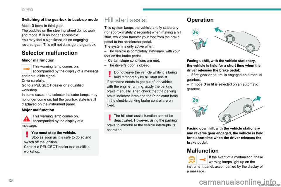 PEUGEOT 3008 2023  Owners Manual 124
Driving
Switching of the gearbox to back-up mode
Mode D locks in third gear.
The paddles on the steering wheel do not work 
and mode M is no longer accessible.
You may feel a significant jolt on e