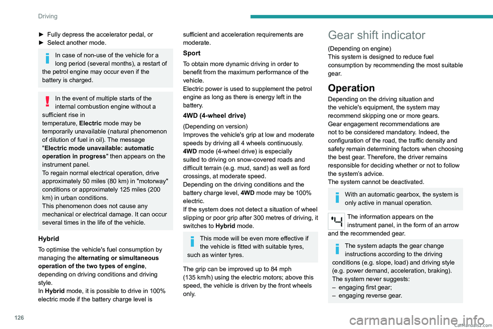 PEUGEOT 3008 2023  Owners Manual 126
Driving
► Fully depress the accelerator pedal, or
►  Select another mode.
In case of non-use of the vehicle for a 
long period (several months), a restart of 
the petrol engine may occur even 