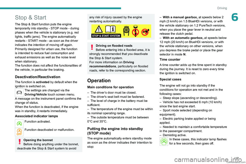 PEUGEOT 3008 2023  Owners Manual 127
Driving
6Stop & Start
The Stop & Start function puts the engine temporarily into standby - STOP mode - during 
phases when the vehicle is stationary (e.g.
  red 
lights, traffic jams). The engine 