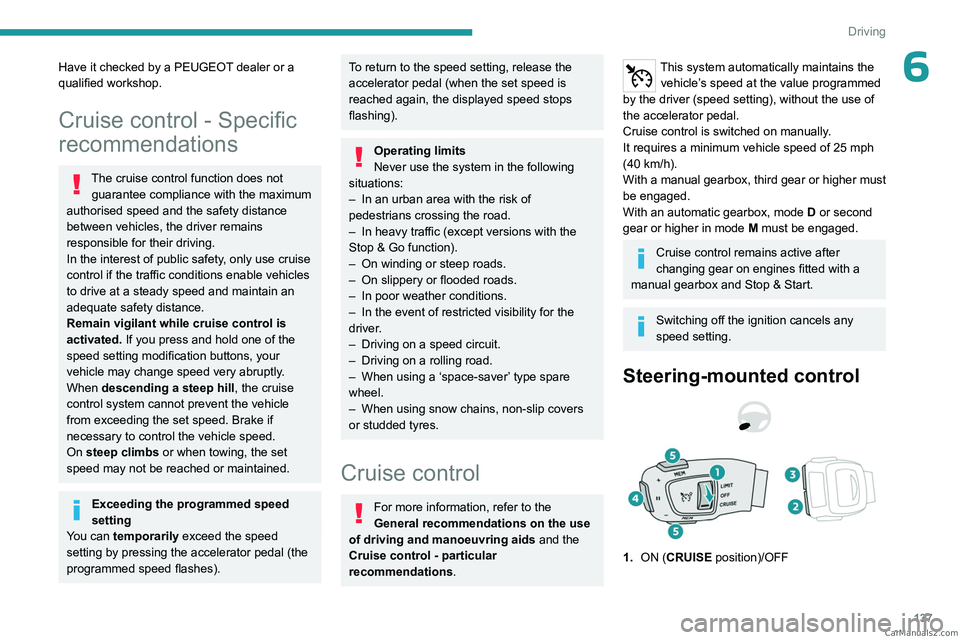 PEUGEOT 3008 2023  Owners Manual 137
Driving
6Have it checked by a PEUGEOT dealer or a 
qualified workshop.
Cruise control - Specific 
recommendations
The cruise control function does not guarantee compliance with the maximum 
author