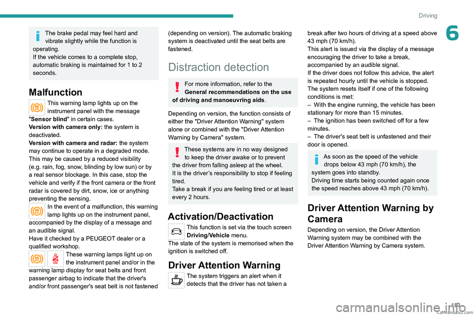 PEUGEOT 3008 2023  Owners Manual 153
Driving
6The brake pedal may feel hard and vibrate slightly while the function is 
operating.
If the vehicle comes to a complete stop, 
automatic braking is maintained for 1 to 2 
seconds.
Malfunc