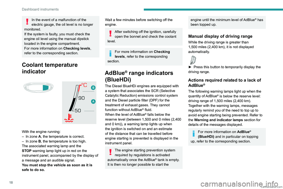 PEUGEOT 3008 2023  Owners Manual 18
Dashboard instruments
In the event of a malfunction of the 
electric gauge, the oil level is no longer 
monitored.
If the system is faulty, you must check the 
engine oil level using the manual dip