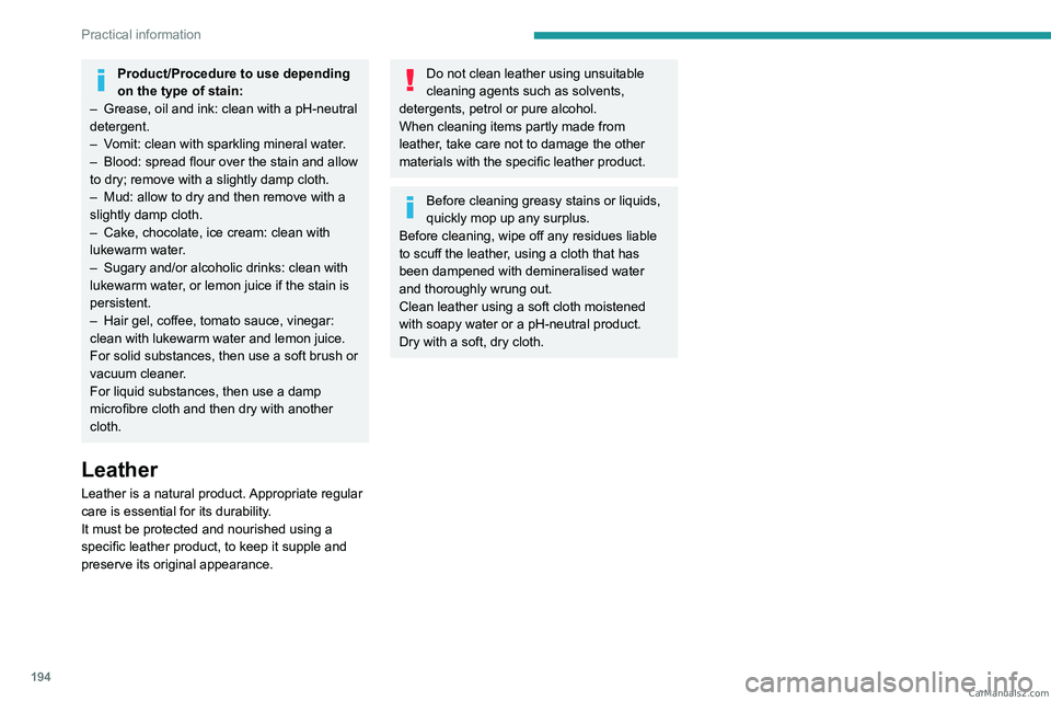 PEUGEOT 3008 2023  Owners Manual 194
Practical information
Product/Procedure to use depending 
on the type of stain:
–
 
Grease, oil and ink: clean with a pH-neutral 
detergent.
–

 
V

omit: clean with sparkling mineral water.
