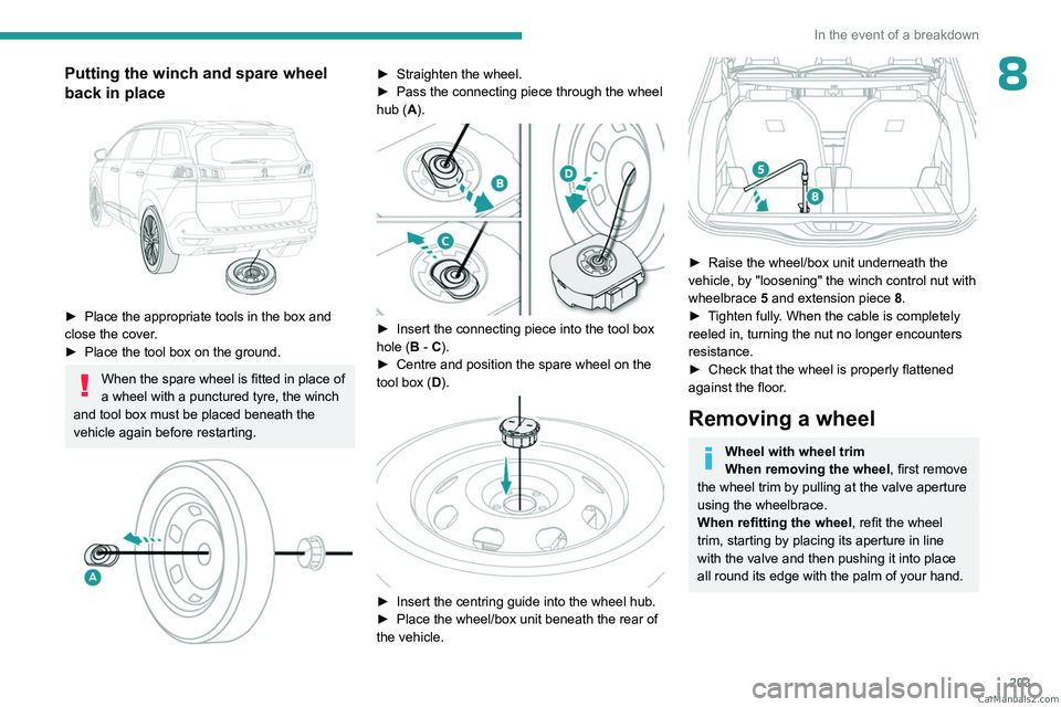 PEUGEOT 3008 2023 Owners Manual 203
In the event of a breakdown
8Putting the winch and spare wheel
back in place
► Place the appropriate tools in the box and
close the cover .
►
Place the tool box on the ground.
When the PEUGEOT 3008 2023 Owners Manual 203
In the event of a breakdown
8Putting the winch and spare wheel
back in place
► Place the appropriate tools in the box and
close the cover .
►
Place the tool box on the ground.
When the