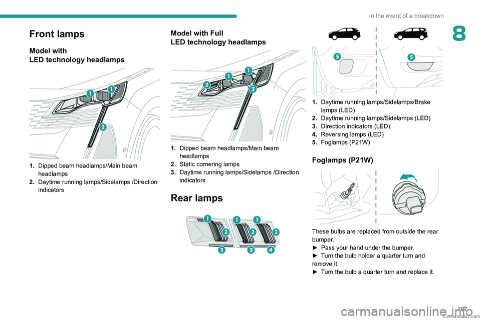 PEUGEOT 3008 2023 Owners Manual 207
In the event of a breakdown
8Front lamps
Model with
LED technology headlamps
1.Dipped beam headlamps/Main beam
headlamps
2. Daytime running lamps/Sidelamps /Direction
indicators
Model wi PEUGEOT 3008 2023 Owners Manual 207
In the event of a breakdown
8Front lamps
Model with
LED technology headlamps
1.Dipped beam headlamps/Main beam
headlamps
2. Daytime running lamps/Sidelamps /Direction
indicators
Model wi