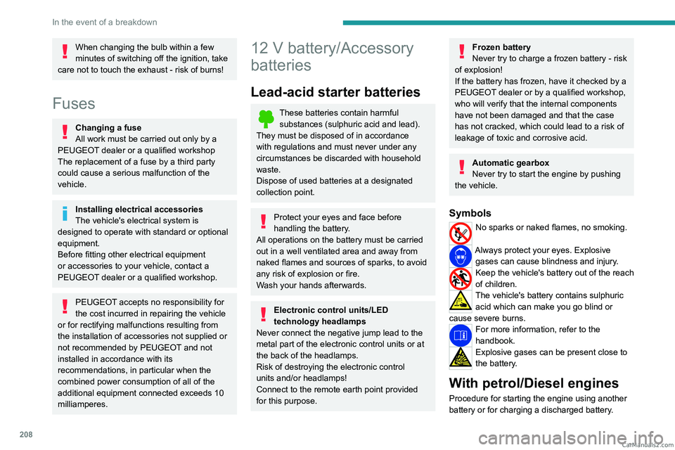 PEUGEOT 3008 2023 Owners Manual 208
In the event of a breakdown
When changing the bulb within a few
minutes of switching off the ignition, take
care not to touch the exhaust - risk of burns!
Fuses
Changing a fuse
All work must be PEUGEOT 3008 2023 Owners Manual 208
In the event of a breakdown
When changing the bulb within a few
minutes of switching off the ignition, take
care not to touch the exhaust - risk of burns!
Fuses
Changing a fuse
All work must be