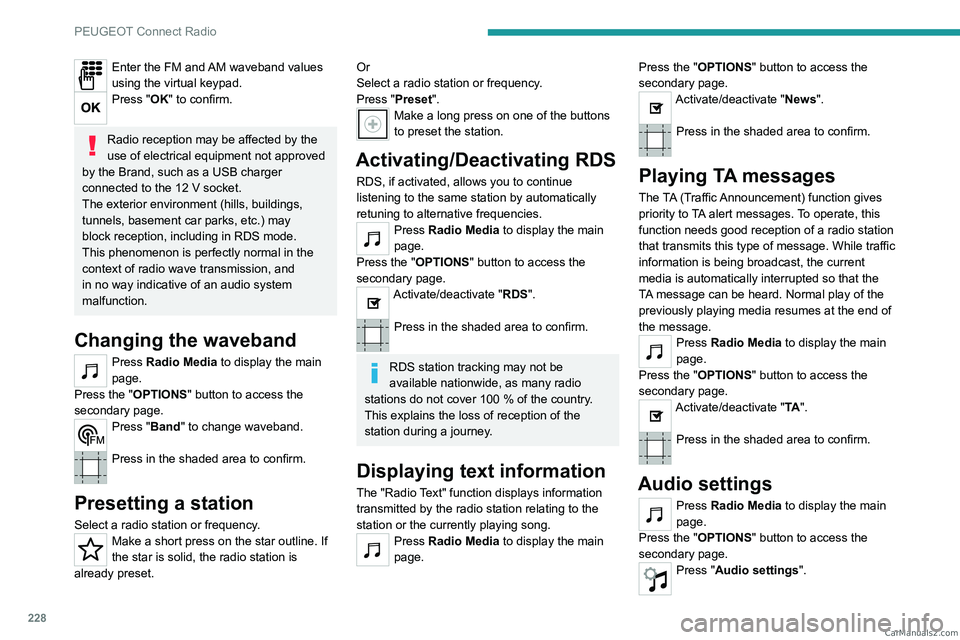 PEUGEOT 3008 2023 Owners Manual 228
PEUGEOT Connect Radio
Enter the FM and AM waveband values
using the virtual keypad.
Press "OK" to confirm.
Radio reception may be affected by the
use of electrical equipment not approve PEUGEOT 3008 2023 Owners Manual 228
PEUGEOT Connect Radio
Enter the FM and AM waveband values
using the virtual keypad.
Press "OK" to confirm.
Radio reception may be affected by the
use of electrical equipment not approve
