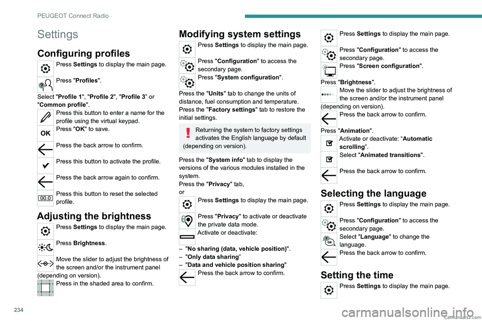 PEUGEOT 3008 2023 Owners Manual 234
PEUGEOT Connect Radio
Settings
Configuring profiles
Press Settings to display the main page.
Press "Profiles".
Select "Profile 1", "Profile 2", "Profile 3” or
" PEUGEOT 3008 2023 Owners Manual 234
PEUGEOT Connect Radio
Settings
Configuring profiles
Press Settings to display the main page.
Press "Profiles".
Select "Profile 1", "Profile 2", "Profile 3” or
"