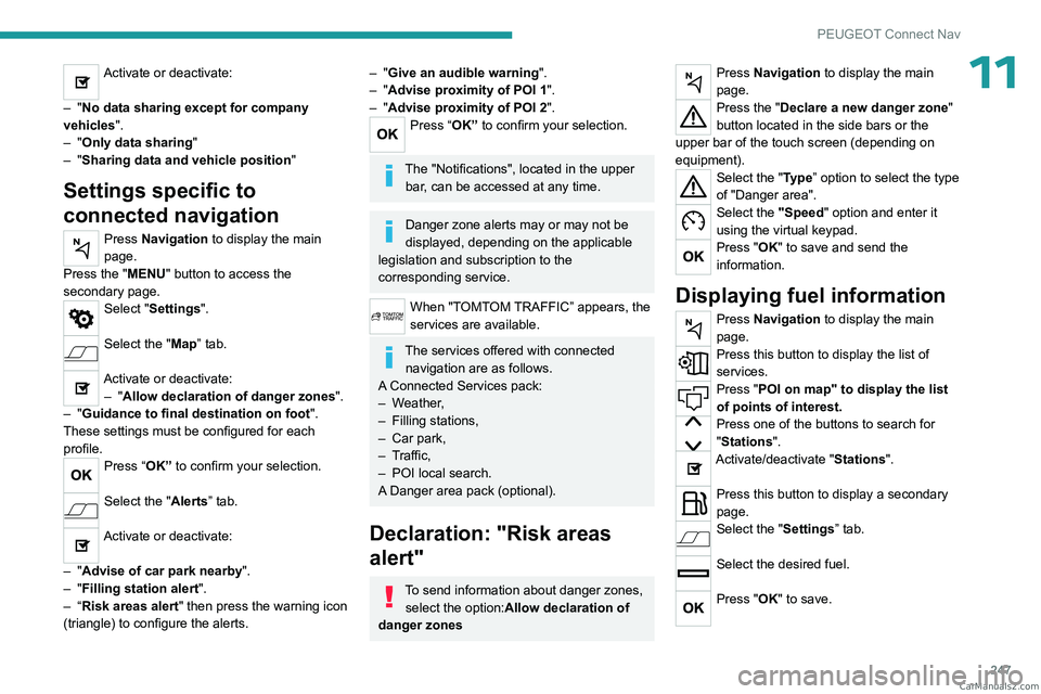 PEUGEOT 3008 2023 Owners Manual 247
PEUGEOT Connect Nav
11Activate or deactivate:
–
"No data sharing except for company
vehicles".
–
"Only data sharing "
–
"Sharing data and vehicle position "
S PEUGEOT 3008 2023 Owners Manual 247
PEUGEOT Connect Nav
11Activate or deactivate:
–
"No data sharing except for company
vehicles".
–
"Only data sharing "
–
"Sharing data and vehicle position "
S