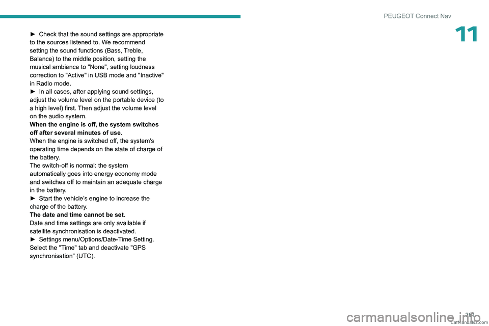 PEUGEOT 3008 2023  Owners Manual 261
PEUGEOT Connect Nav
11► Check that the sound settings are appropriate 
to the sources listened to. W e recommend 
setting the sound functions (Bass, Treble, 
Balance) to the middle position, set
