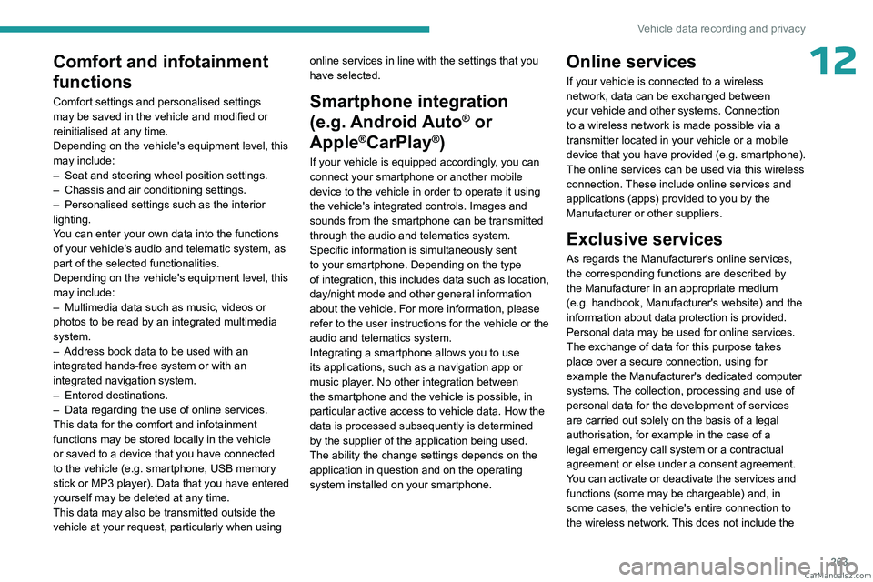 PEUGEOT 3008 2023  Owners Manual 263
Vehicle data recording and privacy
12Comfort and infotainment 
functions
Comfort settings and personalised settings 
may  be saved in the vehicle and modified or 
reinitialised at any time. 
Depen