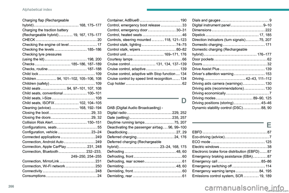 PEUGEOT 3008 2023  Owners Manual 266
Alphabetical index
Charging flap (Rechargeable  
hybrid)     
168, 175–177
Charging the traction battery  
(Rechargeable hybrid)
    
19, 167, 175–177
CHECK
    
20
Checking the engine oil lev