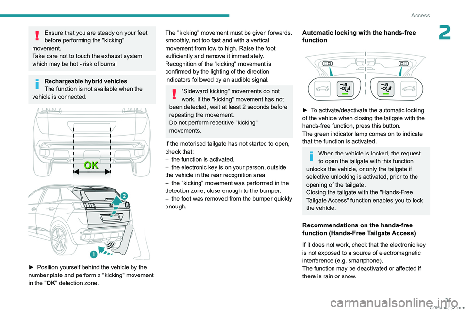PEUGEOT 3008 2023 Owners Guide 35
Access
2Ensure that you are steady on your feet
before performing the "kicking"
movement.
Take care not to touch the exhaust system
which may be hot - risk of burns!
Rechargeable hybrid PEUGEOT 3008 2023 Owners Guide 35
Access
2Ensure that you are steady on your feet
before performing the "kicking"
movement.
Take care not to touch the exhaust system
which may be hot - risk of burns!
Rechargeable hybrid