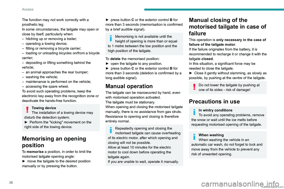 PEUGEOT 3008 2023 Owners Guide 36
Access
The function may not work correctly with a
prosthetic leg.
In some circumstances, the tailgate may open or
close by itself, particularly when:
–
hitching up or removing a trailer;
–
PEUGEOT 3008 2023 Owners Guide 36
Access
The function may not work correctly with a
prosthetic leg.
In some circumstances, the tailgate may open or
close by itself, particularly when:
–
hitching up or removing a trailer;
–