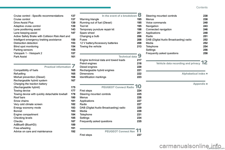 PEUGEOT 3008 2023  Owners Manual 3
Contents
Cruise control - Specific recommendations  137
Cruise control  137
Drive Assist  Plus  139
Adaptive cruise control  139
Lane positioning assist  143
Lane keeping assist  147
Active Safety B