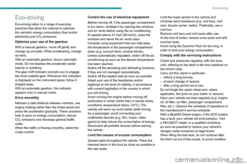PEUGEOT 3008 2023 Owners Manual 7
Eco-driving
Eco-driving
Eco-driving refers to a range of everyday
practices that allow the motorist to optimise
the vehicle's energy consumption (fuel and/or
electricity) and CO
2 emissions.
PEUGEOT 3008 2023 Owners Manual 7
Eco-driving
Eco-driving
Eco-driving refers to a range of everyday
practices that allow the motorist to optimise
the vehicle's energy consumption (fuel and/or
electricity) and CO
2 emissions.