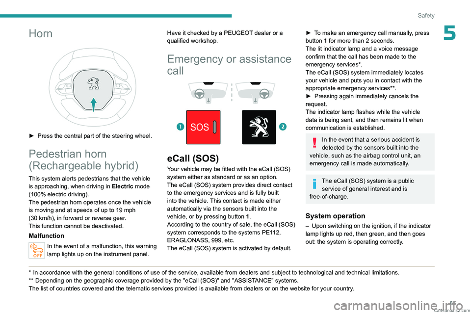 PEUGEOT 3008 2023  Owners Manual 85
Safety
5Horn 
 
► Press the central part of the steering wheel.
Pedestrian horn 
(Rechargeable hybrid)
This system alerts pedestrians that the vehicle is approaching, when driving in  Electric mo