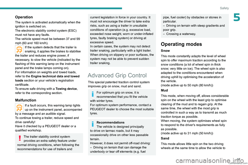 PEUGEOT 3008 2023  Owners Manual 89
Safety
5Operation
The system is activated automatically when the 
ignition is switched on.
The electronic stability control system (ESC) 
must not have any faults.
The vehicle speed must be between