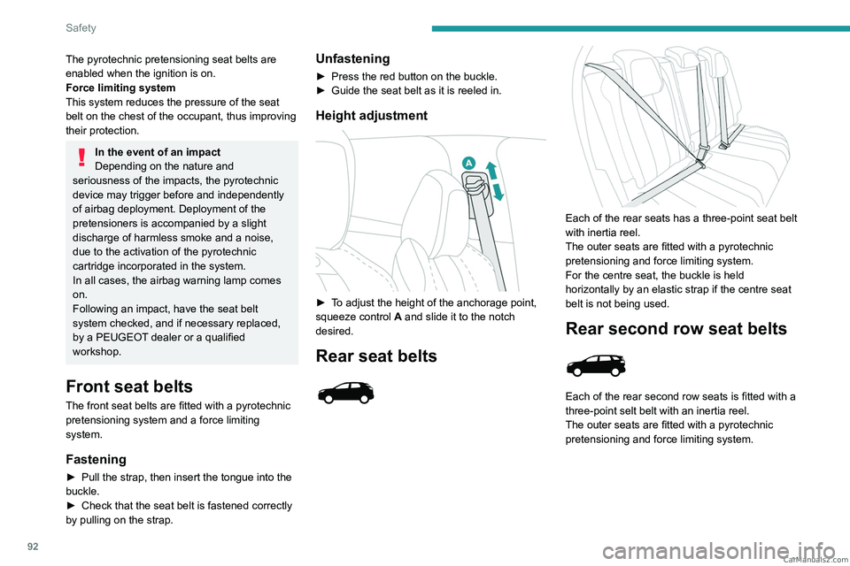 PEUGEOT 3008 2023  Owners Manual 92
Safety
The pyrotechnic pretensioning seat belts are 
enabled when the ignition is on.
Force limiting system
This system reduces the pressure of the seat 
belt on the chest of the occupant, thus imp