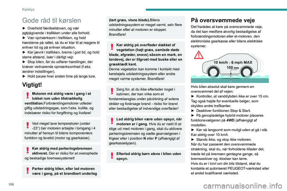 PEUGEOT 3008 2023 Brugsanvisning (in Danish) 108
Kørelys
Gode råd til kørslen
► Overhold færdselsloven, og vær
agtpågivende i trafikken under alle forhold.
►
Vær opmærksom i trafikken, og hold
hænderne på rattet, så du er klar PEUGEOT 3008 2023 Brugsanvisning (in Danish) 108
Kørelys
Gode råd til kørslen
► Overhold færdselsloven, og vær
agtpågivende i trafikken under alle forhold.
►
Vær opmærksom i trafikken, og hold
hænderne på rattet, så du er klar