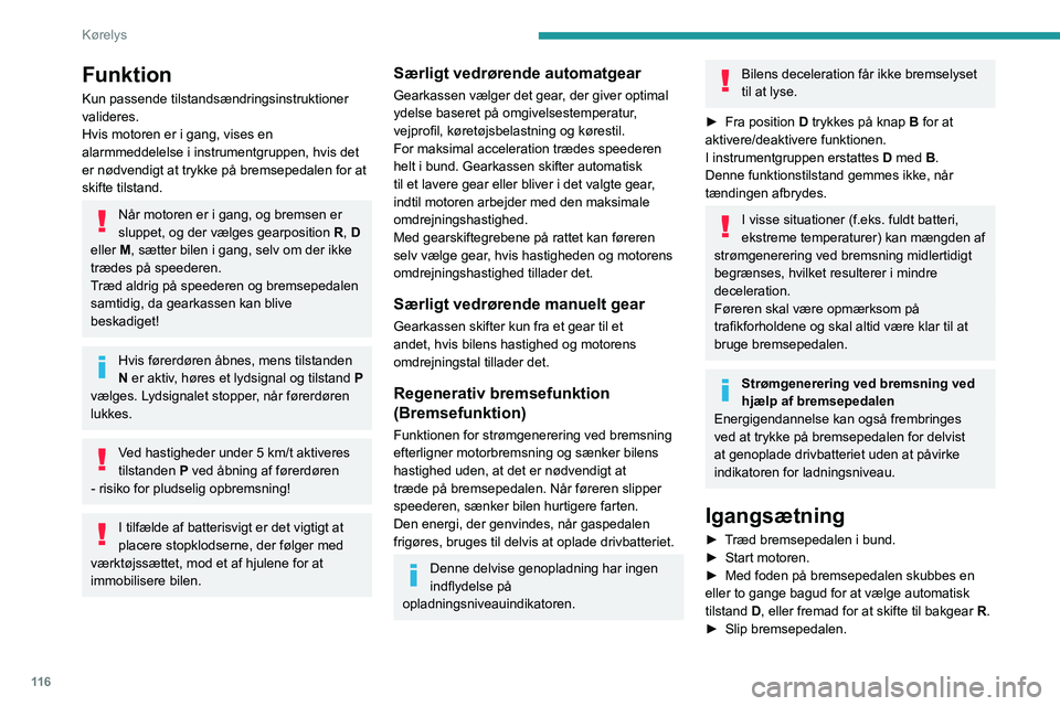 PEUGEOT 3008 2023 Brugsanvisning (in Danish) 11 6
Kørelys
Funktion
Kun passende tilstandsændringsinstruktioner
valideres.
Hvis motoren er i gang, vises en
alarmmeddelelse i instrumentgruppen, hvis det
er nødvendigt at trykke på bremsepeda PEUGEOT 3008 2023 Brugsanvisning (in Danish) 11 6
Kørelys
Funktion
Kun passende tilstandsændringsinstruktioner
valideres.
Hvis motoren er i gang, vises en
alarmmeddelelse i instrumentgruppen, hvis det
er nødvendigt at trykke på bremsepeda