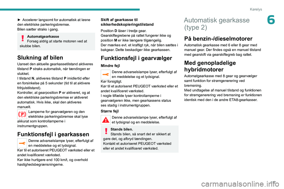 PEUGEOT 3008 2023 Brugsanvisning (in Danish) 11 7
Kørelys
6► Accelerer langsomt for automatisk at løsne
den elektriske parkeringsbremse.
Bilen sætter straks i gang.
Automatgearkasse
Forsøg aldrig at starte motoren ved at
skubbe bilen.
Sl PEUGEOT 3008 2023 Brugsanvisning (in Danish) 11 7
Kørelys
6► Accelerer langsomt for automatisk at løsne
den elektriske parkeringsbremse.
Bilen sætter straks i gang.
Automatgearkasse
Forsøg aldrig at starte motoren ved at
skubbe bilen.
Sl