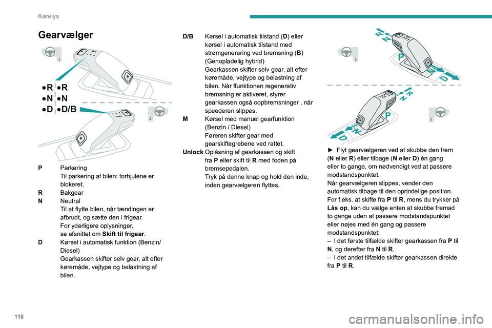 PEUGEOT 3008 2023 Brugsanvisning (in Danish) 11 8
Kørelys
Gearvælger
PParkering
Til parkering af bilen: forhjulene er
blokeret.
R Bakgear
N Neutral
Til at flytte bilen, når tændingen er
afbrudt,
og sætte den i frigear.
For yderlige PEUGEOT 3008 2023 Brugsanvisning (in Danish) 11 8
Kørelys
Gearvælger
PParkering
Til parkering af bilen: forhjulene er
blokeret.
R Bakgear
N Neutral
Til at flytte bilen, når tændingen er
afbrudt,
og sætte den i frigear.
For yderlige