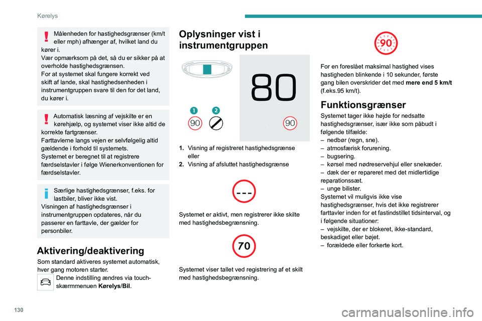 PEUGEOT 3008 2023  Brugsanvisning (in Danish) 130
Kørelys
Målenheden for hastighedsgrænser (km/t 
eller mph) afhænger af, hvilket land du 
kører i.
Vær opmærksom på det, så du er sikker på at 
overholde hastighedsgrænsen.
For at system