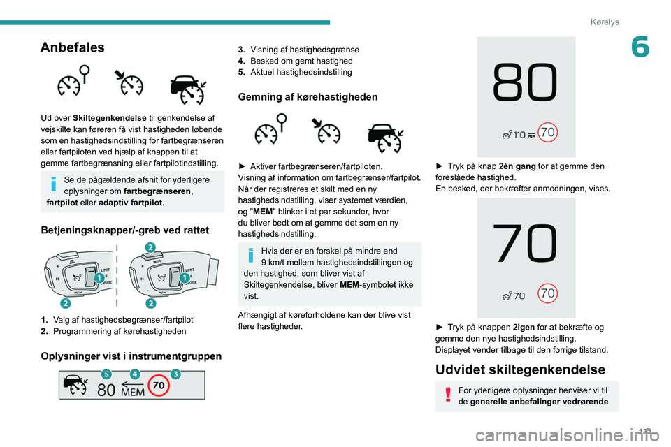 PEUGEOT 3008 2023  Brugsanvisning (in Danish) 131
Kørelys
6Anbefales 
 
Ud over Skiltegenkendelse til genkendelse af 
vejskilte kan føreren få vist hastigheden løbende 
som en hastighedsindstilling for fartbegrænseren 
eller fartpiloten ved 