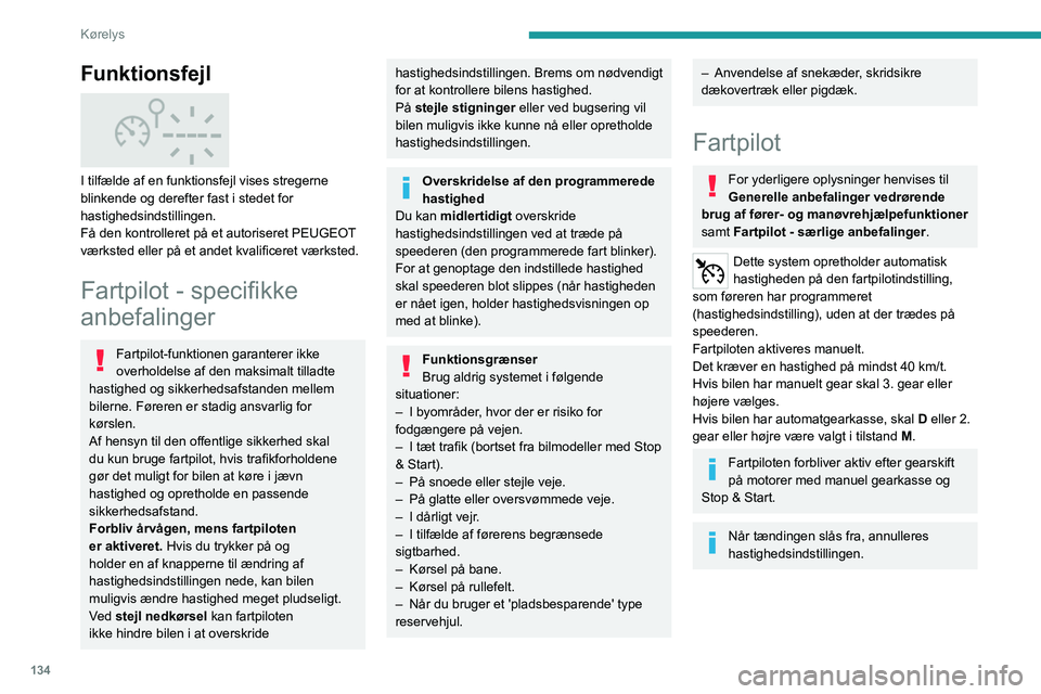 PEUGEOT 3008 2023  Brugsanvisning (in Danish) 134
Kørelys
Funktionsfejl 
 
I tilfælde af en funktionsfejl vises stregerne 
blinkende og derefter fast i stedet for 
hastighedsindstillingen.
Få den kontrolleret på et autoriseret  PEUGEOT 
værk