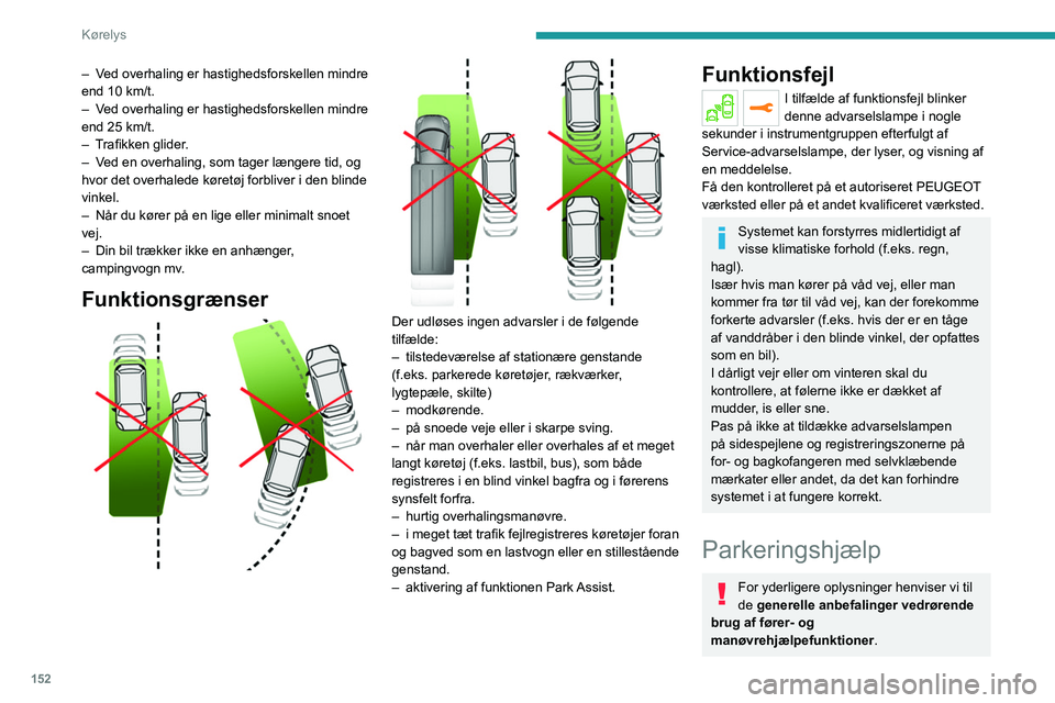PEUGEOT 3008 2023 Brugsanvisning (in Danish) 152
Kørelys
– Ved overhaling er hastighedsforskellen mindre
end 10 km/t.
–
V
ed overhaling er hastighedsforskellen mindre
end 25
km/t.
–
T
rafikken glider.
–
V
ed en overhaling, s PEUGEOT 3008 2023 Brugsanvisning (in Danish) 152
Kørelys
– Ved overhaling er hastighedsforskellen mindre
end 10 km/t.
–
V
ed overhaling er hastighedsforskellen mindre
end 25
km/t.
–
T
rafikken glider.
–
V
ed en overhaling, s