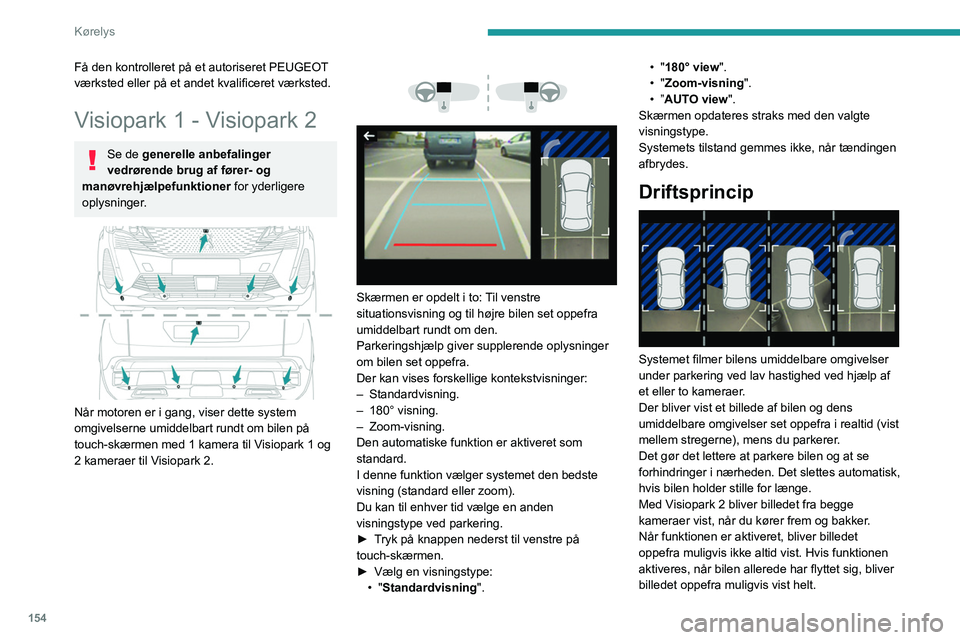 PEUGEOT 3008 2023 Brugsanvisning (in Danish) 154
Kørelys
Få den kontrolleret på et autoriseret PEUGEOT
værksted eller på et andet kvalificeret værksted.
Visiopark 1 - Visiopark 2
Se de generelle anbefalinger
vedrørende brug af fører- PEUGEOT 3008 2023 Brugsanvisning (in Danish) 154
Kørelys
Få den kontrolleret på et autoriseret PEUGEOT
værksted eller på et andet kvalificeret værksted.
Visiopark 1 - Visiopark 2
Se de generelle anbefalinger
vedrørende brug af fører-