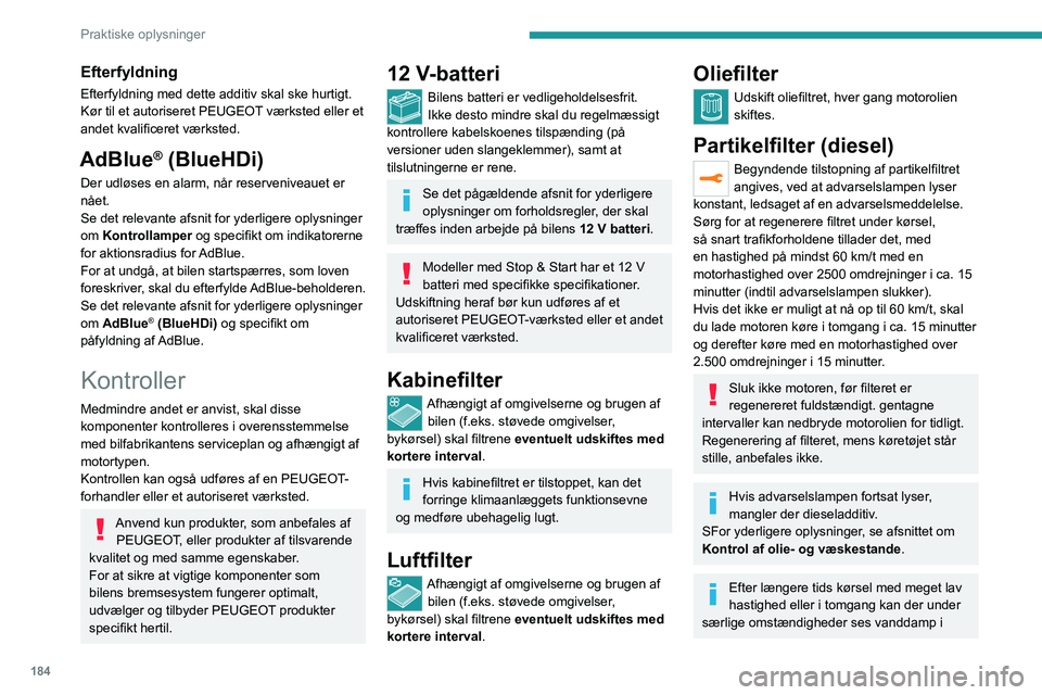 PEUGEOT 3008 2023 Brugsanvisning (in Danish) 184
Praktiske oplysninger
Efterfyldning
Efterfyldning med dette additiv skal ske hurtigt.
Kør til et autoriseret PEUGEOT værksted eller et
andet kvalificeret værksted.
AdBlue® (BlueHDi)
Der udlø PEUGEOT 3008 2023 Brugsanvisning (in Danish) 184
Praktiske oplysninger
Efterfyldning
Efterfyldning med dette additiv skal ske hurtigt.
Kør til et autoriseret PEUGEOT værksted eller et
andet kvalificeret værksted.
AdBlue® (BlueHDi)
Der udlø