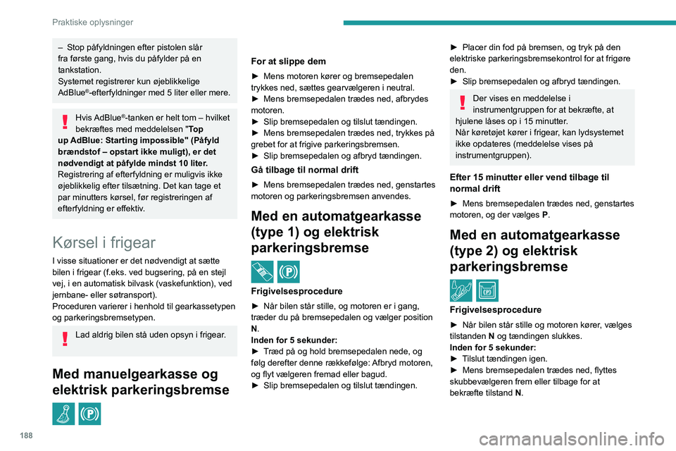 PEUGEOT 3008 2023 Brugsanvisning (in Danish) 188
Praktiske oplysninger
– Stop påfyldningen efter pistolen slår
fra første gang, hvis du påfylder på en
tankstation.
Systemet registrerer kun øjeblikkelige
AdBlue
®-efterfyldninger med 5 PEUGEOT 3008 2023 Brugsanvisning (in Danish) 188
Praktiske oplysninger
– Stop påfyldningen efter pistolen slår
fra første gang, hvis du påfylder på en
tankstation.
Systemet registrerer kun øjeblikkelige
AdBlue
®-efterfyldninger med 5
