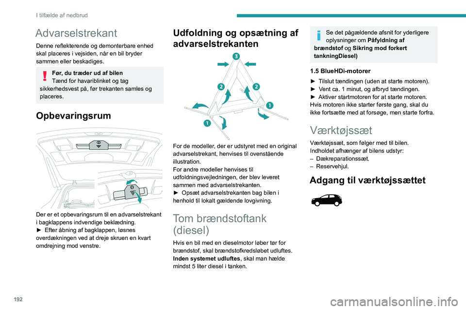 PEUGEOT 3008 2023  Brugsanvisning (in Danish) 192
I tilfælde af nedbrud
Advarselstrekant
Denne reflekterende og demonterbare enhed 
skal placeres i vejsiden, når en bil bryder 
sammen eller beskadiges.
Før, du træder ud af bilen
Tænd for hav