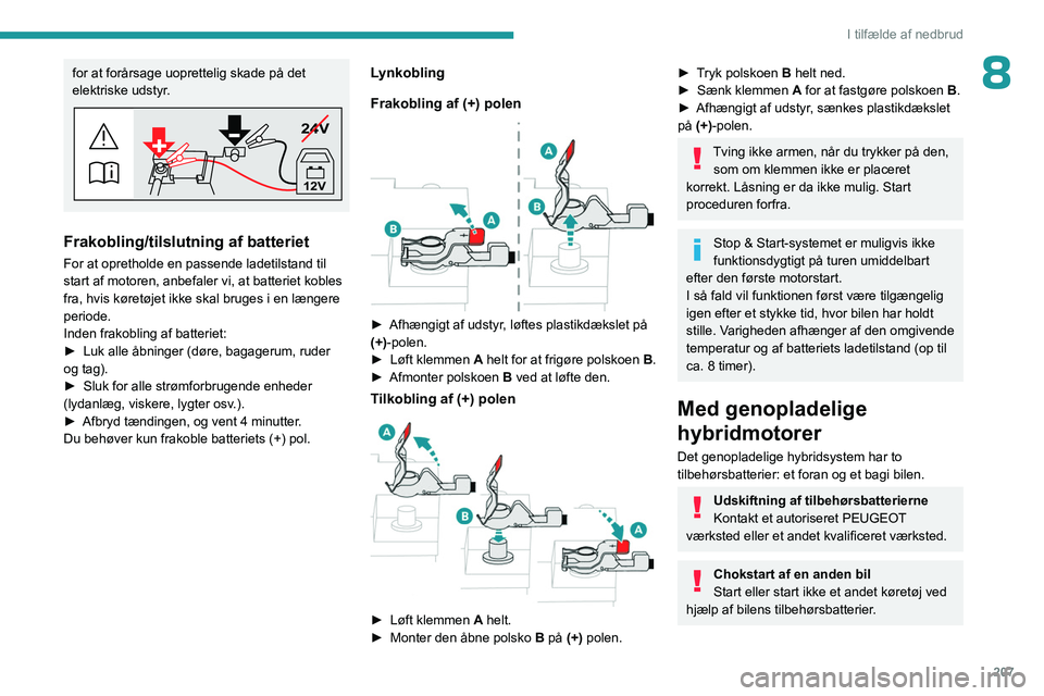 PEUGEOT 3008 2023  Brugsanvisning (in Danish) 207
I tilfælde af nedbrud
8for at forårsage uoprettelig skade på det 
elektriske udstyr.
24V
12V
Frakobling/tilslutning af batteriet
For at opretholde en passende ladetilstand til 
start af motoren