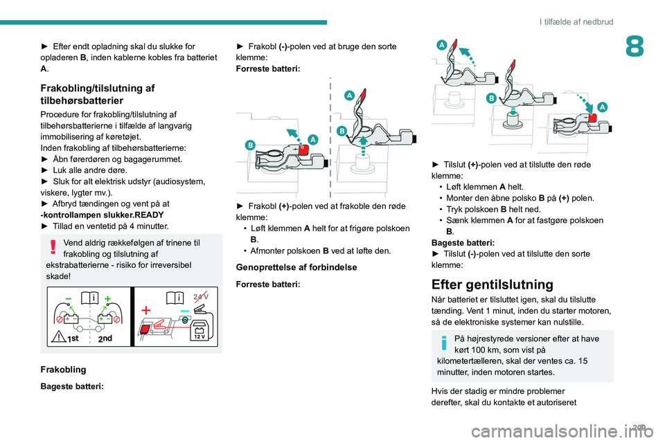 PEUGEOT 3008 2023  Brugsanvisning (in Danish) 209
I tilfælde af nedbrud
8► Efter endt opladning skal du slukke for 
opladeren  B
, inden kablerne kobles fra batteriet 
A.
Frakobling/tilslutning af 
tilbehørsbatterier
Procedure for frakobling/