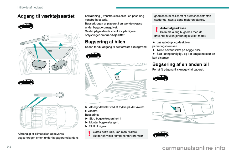 PEUGEOT 3008 2023  Brugsanvisning (in Danish) 212
I tilfælde af nedbrud
Adgang til værktøjssættet 
 
 
 
 
 
 
 
Afhængigt af bilmodellen opbevares 
bugserkrogen enten under bagagerumskantens 
beklædning (i venstre side) eller i en pose bag
