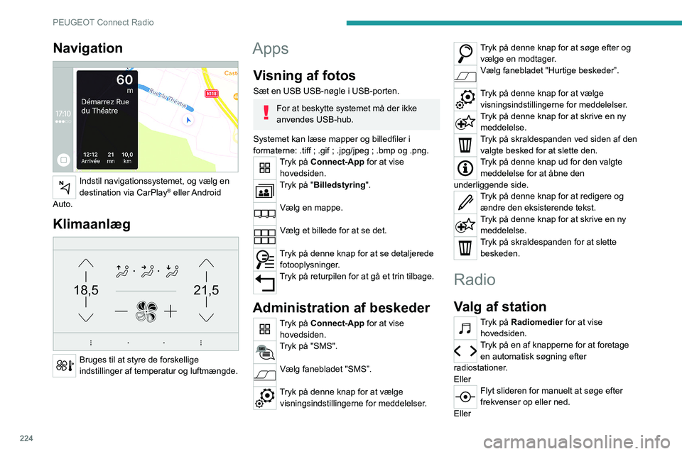 PEUGEOT 3008 2023  Brugsanvisning (in Danish) 224
PEUGEOT Connect Radio
Navigation 
 
Indstil navigationssystemet, og vælg en 
destination via CarPlay®  eller Android 
Auto.
Klimaanlæg 
21,518,5
 
Bruges til at styre de forskellige 
indstillin