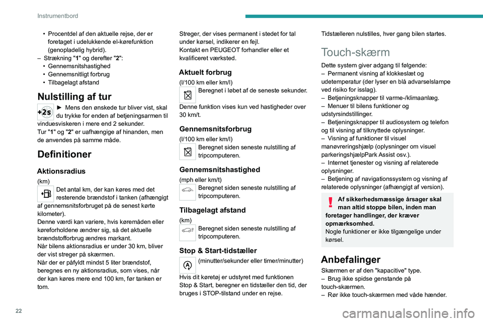 PEUGEOT 3008 2023  Brugsanvisning (in Danish) 22
Instrumentbord
• Procentdel af den aktuelle rejse, der er 
foretaget i udelukkende el-kørefunktion 
(genopladelig hybrid).
–
 
Strækning "
 1" og derefter "2":
•
  Gennemsni