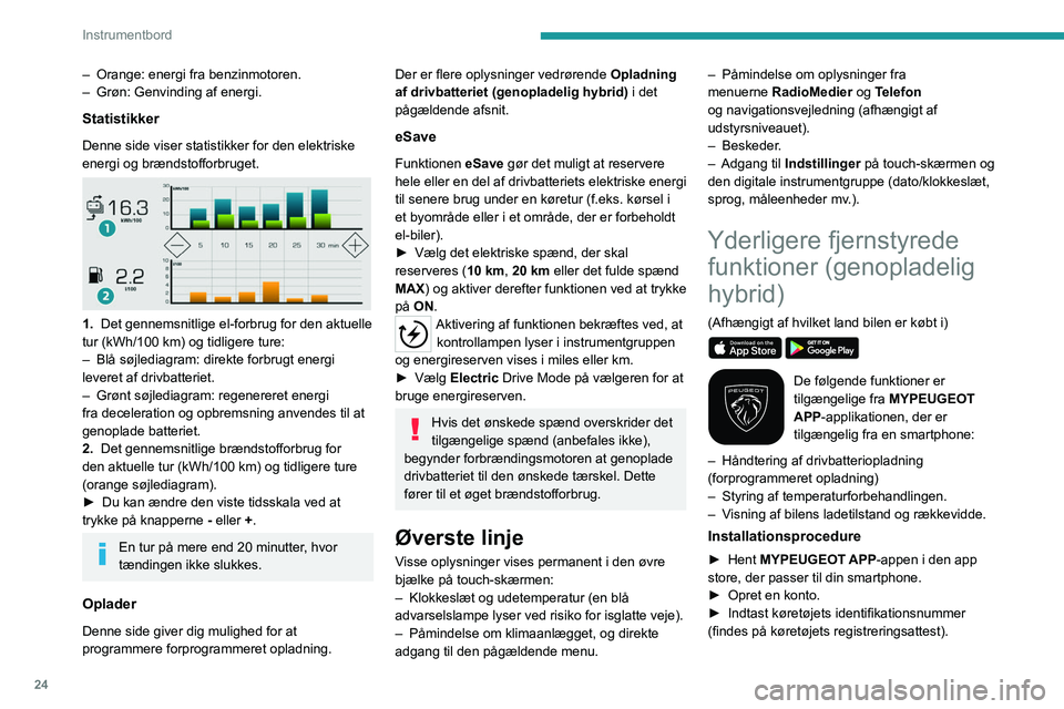 PEUGEOT 3008 2023 Brugsanvisning (in Danish) 24
Instrumentbord
– Orange: energi fra benzinmotoren.
– Grøn: Genvinding af energi.
Statistikker
Denne side viser statistikker for den elektriske
energi og brændstofforbruget.
1. Det genn PEUGEOT 3008 2023 Brugsanvisning (in Danish) 24
Instrumentbord
– Orange: energi fra benzinmotoren.
– Grøn: Genvinding af energi.
Statistikker
Denne side viser statistikker for den elektriske
energi og brændstofforbruget.
1. Det genn