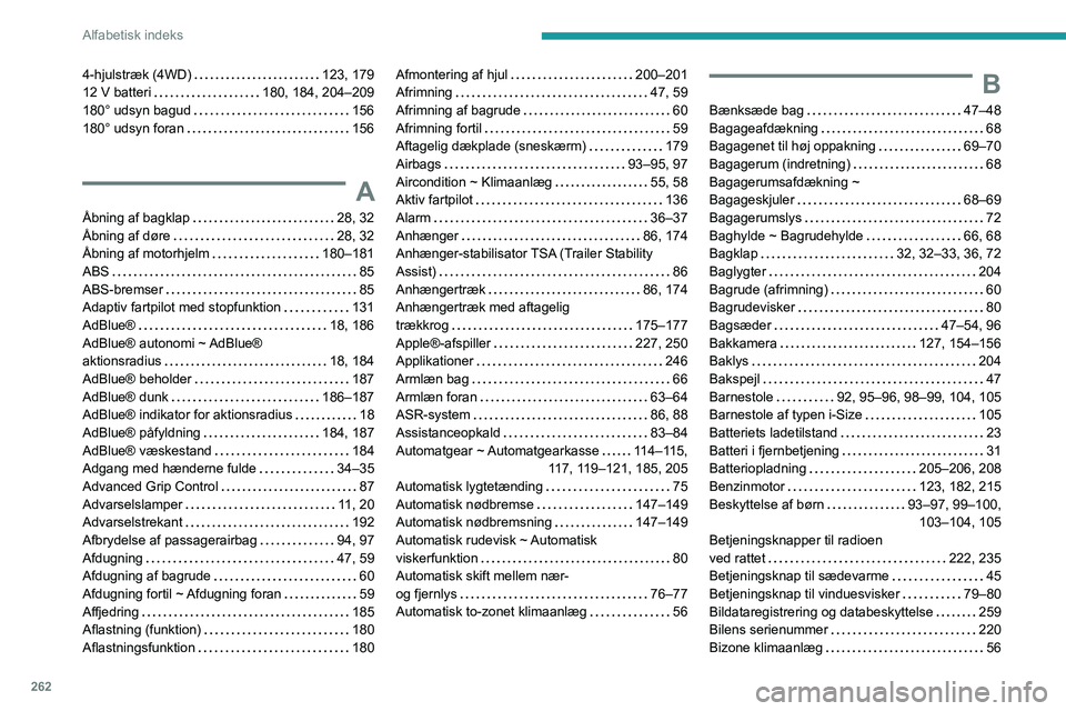 PEUGEOT 3008 2023 Brugsanvisning (in Danish) 262
Alfabetisk indeks
4-hjulstræk (4WD) 123, 179
12 V batteri
180, 184, 204–209
180° udsyn bagud
156
180° udsyn foran
156
A
Åbning af bagklap 28, 32
Åbning af døre
PEUGEOT 3008 2023 Brugsanvisning (in Danish) 262
Alfabetisk indeks
4-hjulstræk (4WD) 123, 179
12 V batteri
180, 184, 204–209
180° udsyn bagud
156
180° udsyn foran
156
A
Åbning af bagklap 28, 32
Åbning af døre