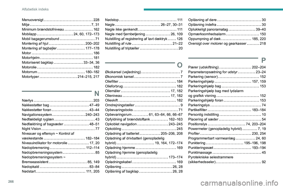 PEUGEOT 3008 2023 Brugsanvisning (in Danish) 266
Alfabetisk indeks
Menuoversigt 228
Miljø
7, 31
Minimum brændstofniveau
162
Mobilapp
24, 60, 172–173
Mobil bagagerumsbund
71
Montering af hjul
200–202
Montering a PEUGEOT 3008 2023 Brugsanvisning (in Danish) 266
Alfabetisk indeks
Menuoversigt 228
Miljø
7, 31
Minimum brændstofniveau
162
Mobilapp
24, 60, 172–173
Mobil bagagerumsbund
71
Montering af hjul
200–202
Montering a