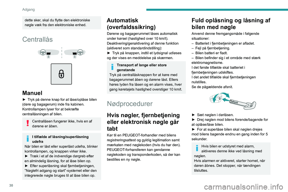 PEUGEOT 3008 2023  Brugsanvisning (in Danish) 30
Adgang 
dette sker, skal du flytte den elektroniske 
nøgle væk fra den elektroniske enhed.
Centrallås 
 
 
 
Manuel
► Tryk på denne knap for at låse/oplåse bilen 
(døre og bagagerum) inde 