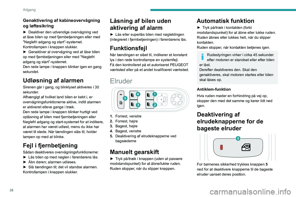 PEUGEOT 3008 2023  Brugsanvisning (in Danish) 38
Adgang 
Genaktivering af kabineovervågning 
og løftesikring
► Deaktiver den udvendige overvågning ved 
at låse bilen op med fjernbetjeningen eller med 
"Nøglefri adgang og start”-syste