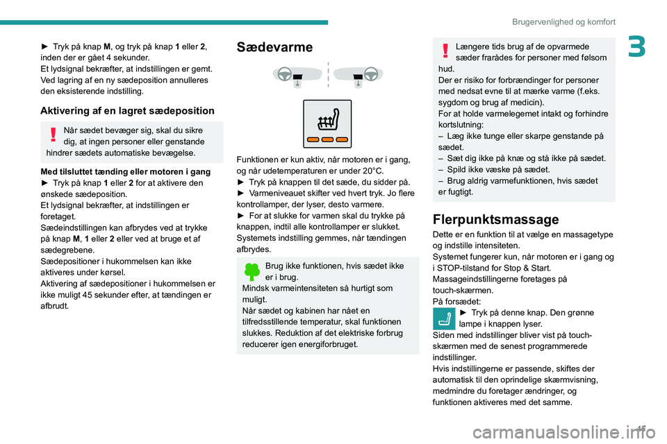 PEUGEOT 3008 2023  Brugsanvisning (in Danish) 45
Brugervenlighed og komfort
3► Tryk på knap M, og tryk på knap 1 eller 2, 
inden der er gået 4 sekunder.
Et lydsignal bekræfter, at indstillingen er gemt.
Ved lagring af en ny sædeposition an