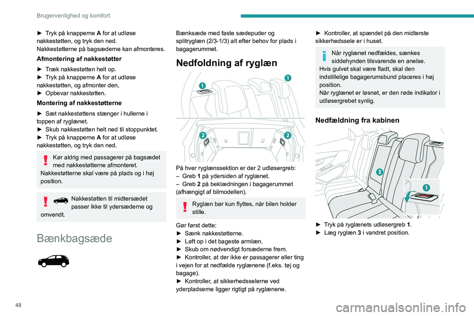PEUGEOT 3008 2023  Brugsanvisning (in Danish) 48
Brugervenlighed og komfort
► Tryk på knapperne A for at udløse 
nakkestøtten, og tryk den ned.
Nakkestøtterne på bagsæderne kan afmonteres.
Afmontering af nakkestøtter
► Træk nakkestøt