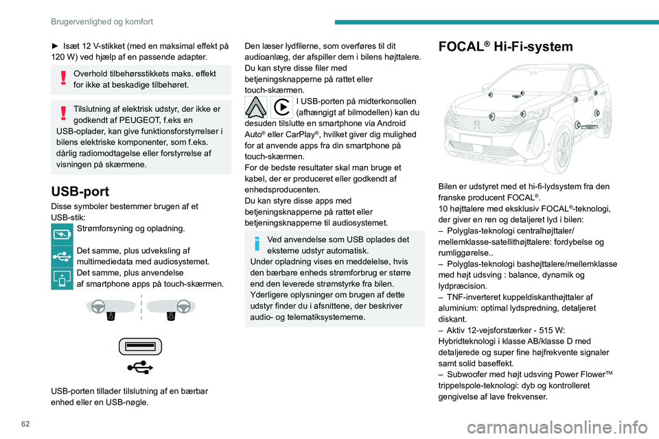 PEUGEOT 3008 2023 Brugsanvisning (in Danish) 62
Brugervenlighed og komfort
► Isæt 12 V-stikket (med en maksimal effekt på
120 W) ved hjælp af en passende adapter.
Overhold tilbehørsstikkets maks. effekt
for ikke at beskadige tilbehøret. PEUGEOT 3008 2023 Brugsanvisning (in Danish) 62
Brugervenlighed og komfort
► Isæt 12 V-stikket (med en maksimal effekt på
120 W) ved hjælp af en passende adapter.
Overhold tilbehørsstikkets maks. effekt
for ikke at beskadige tilbehøret.