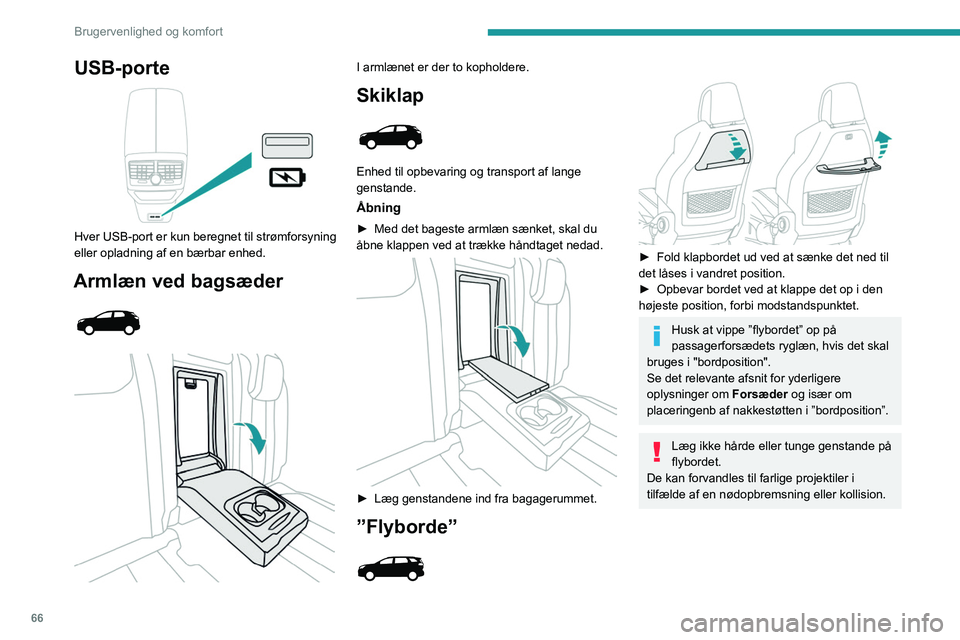PEUGEOT 3008 2023 Brugsanvisning (in Danish) 66
Brugervenlighed og komfort
USB-porte
Hver USB-port er kun beregnet til strømforsyning
eller opladning af en bærbar enhed.
Armlæn ved bagsæder
I armlænet er der to kopholdere.
Skikla PEUGEOT 3008 2023 Brugsanvisning (in Danish) 66
Brugervenlighed og komfort
USB-porte
Hver USB-port er kun beregnet til strømforsyning
eller opladning af en bærbar enhed.
Armlæn ved bagsæder
I armlænet er der to kopholdere.
Skikla